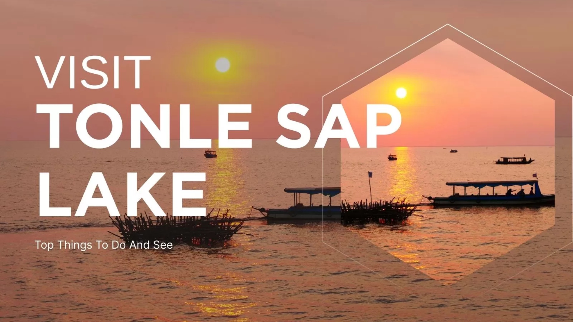 Visit Tonle Sap Lake: Top Things To Do And See