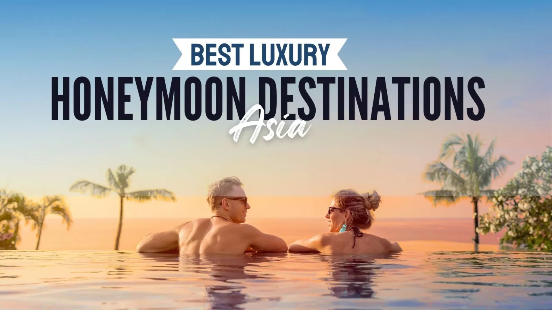 Best luxury honeymoon destinations Asia you can't miss