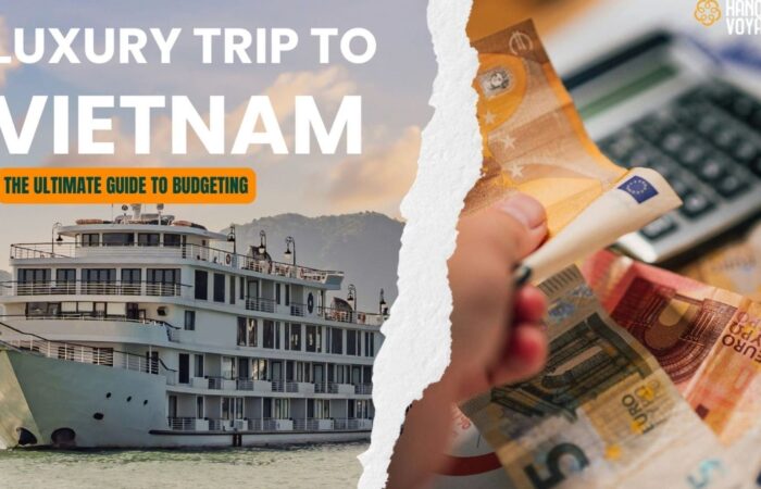 A complete guide to budget for a luxury trip to Vietnam