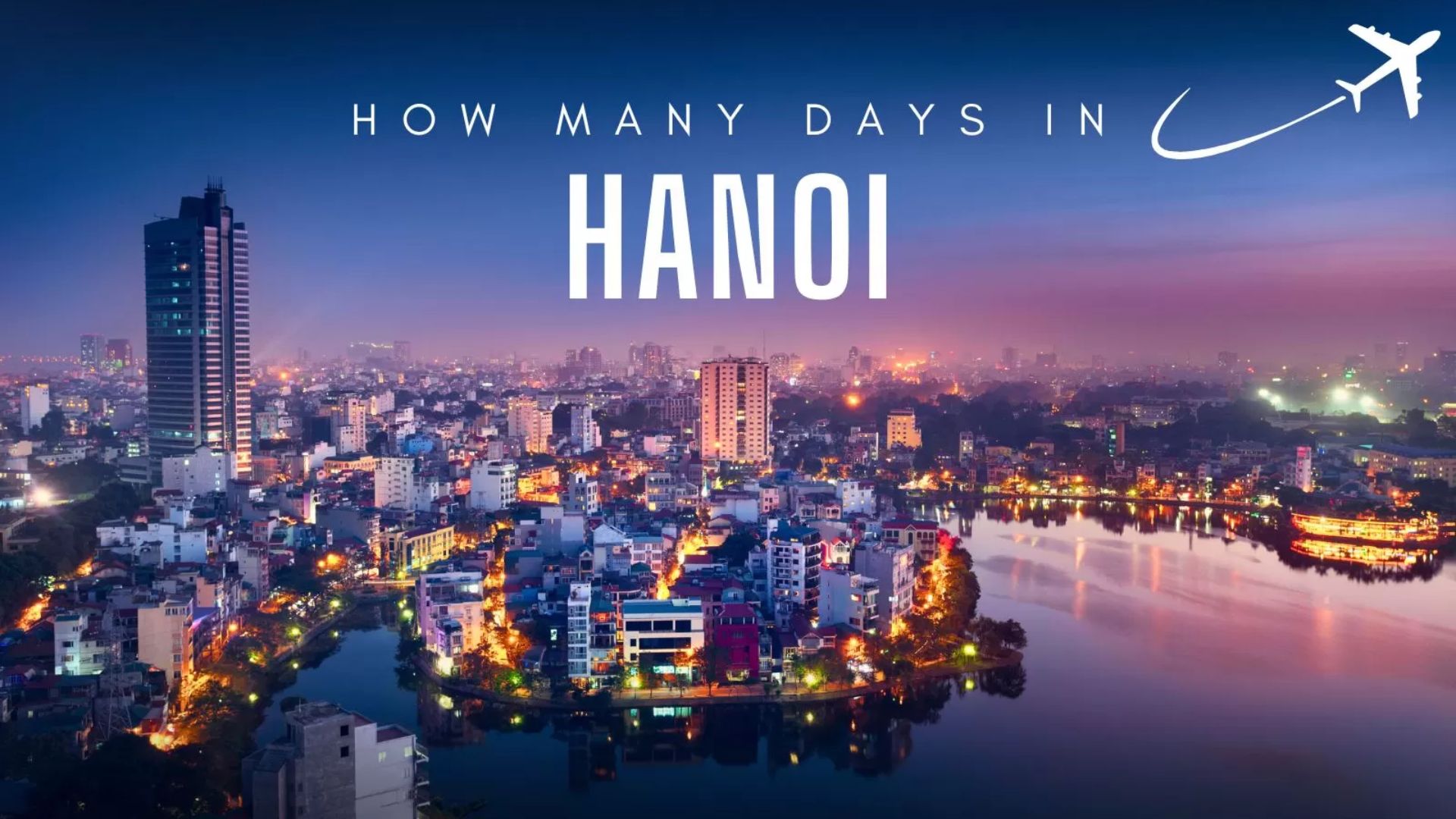 How many days to visit Hanoi? The ultimate travel guide