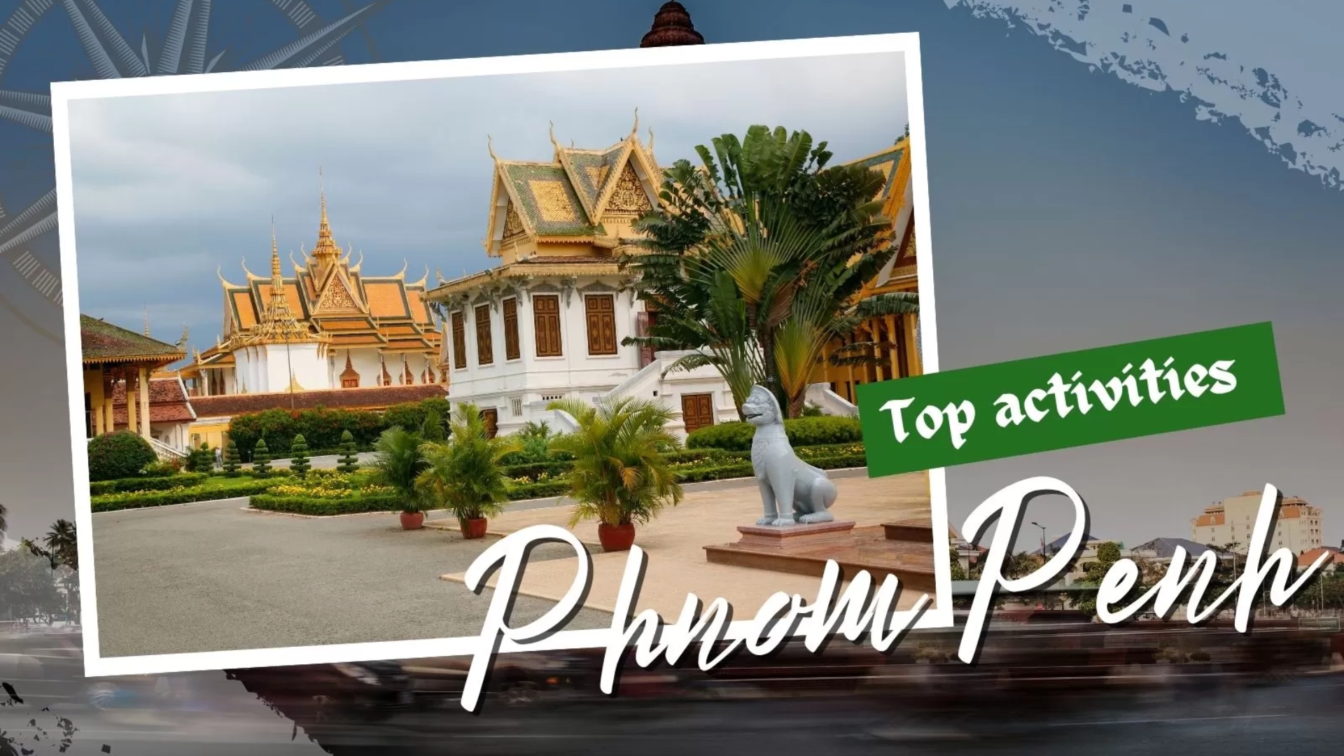 Top 7 must-do activities when visiting Phnom Penh