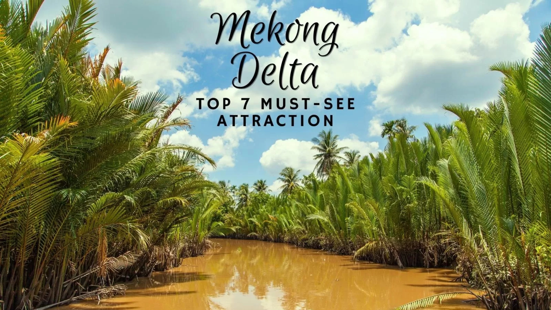 Top 7 must-see attractions in Mekong Delta