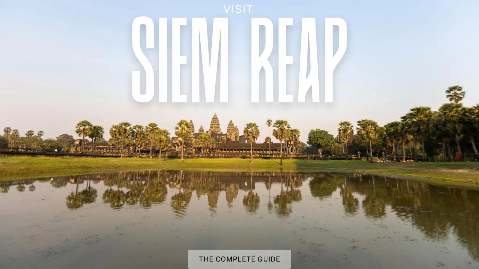 Visit Siem Reap: The Complete Guide