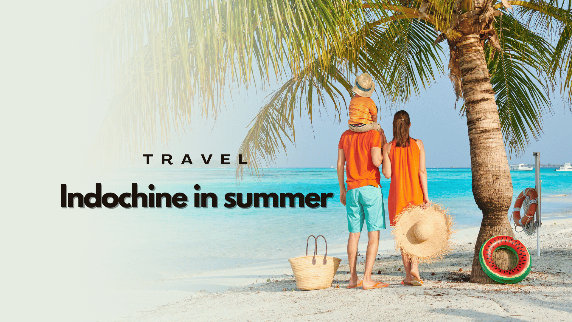 Travel Indochina in summer: Weather, packing tips and itinerary ideas