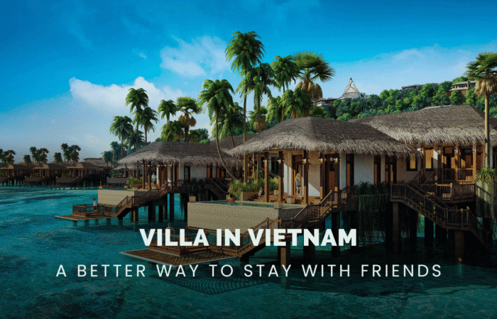Villa in Vietnam: why it&rsquo;s the best choice for a trip with friends