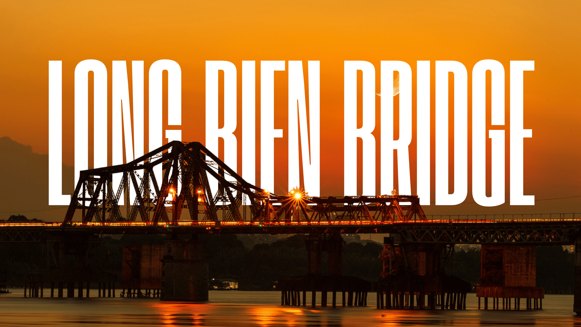 Long Bien Bridge: A complete travel guide to Vietnam's century-old iron landmark